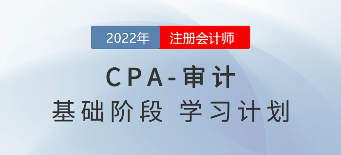跟上節(jié)奏！2022年注會(huì)審計(jì)基礎(chǔ)階段第三周學(xué)習(xí)計(jì)劃！