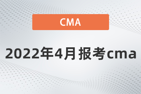 2022年4月報考cma是哪天 2022年4月報考cma是哪天