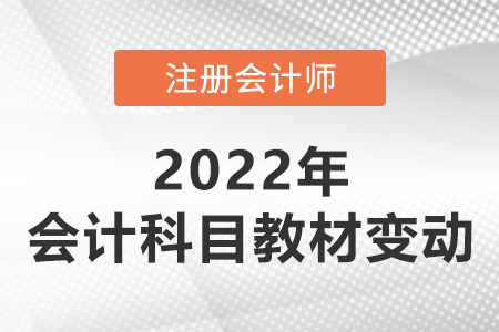 2022注會會計教材變動大嗎？