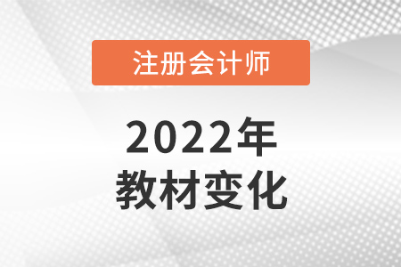 注冊(cè)會(huì)計(jì)師2022年教材變化大嗎？
