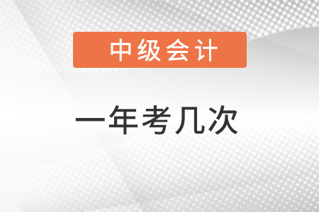 中級(jí)會(huì)計(jì)師一年考幾次