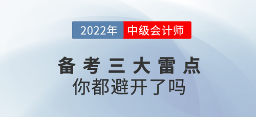 備戰(zhàn)2022年中級會計考試，這三大雷點你都避開了嗎？