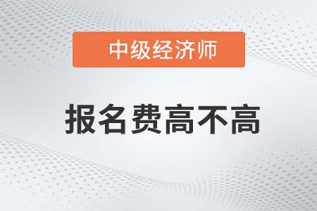 中級(jí)經(jīng)濟(jì)師報(bào)名費(fèi)高嗎 中級(jí)經(jīng)濟(jì)師報(bào)名費(fèi)高嗎