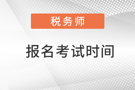 稅務(wù)師報(bào)名考試時(shí)間