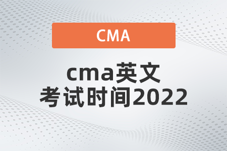 cma英文考試時(shí)間2022是幾號(hào)