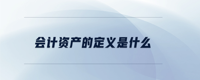 會(huì)計(jì)資產(chǎn)的定義是什么