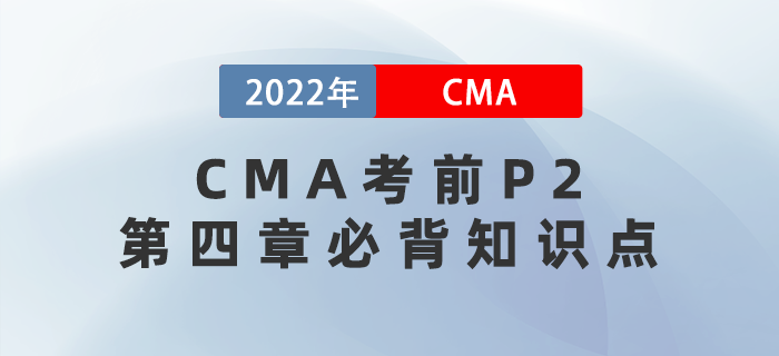 2022年CMA考前必背P2第四章知識(shí)點(diǎn)搶先看！