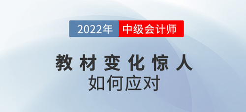 2022中級會計教材變化驚人，如何備考才能跟上節(jié)奏？