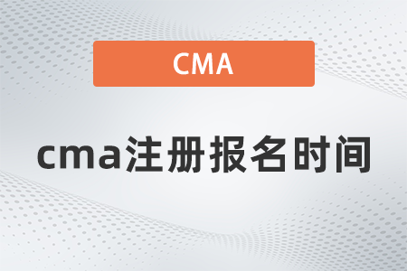 2022年cma注冊報名時間是哪天 2022年cma注冊報名時間是哪天