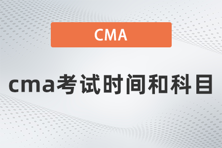 2022年cma考試時(shí)間和科目是什么 2022年cma考試時(shí)間和科目是什么