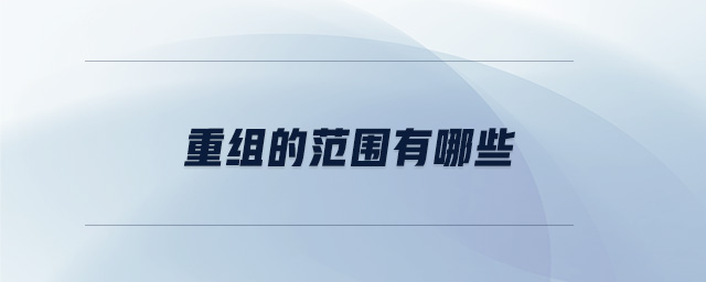 重組的范圍有哪些 重組的范圍有哪些