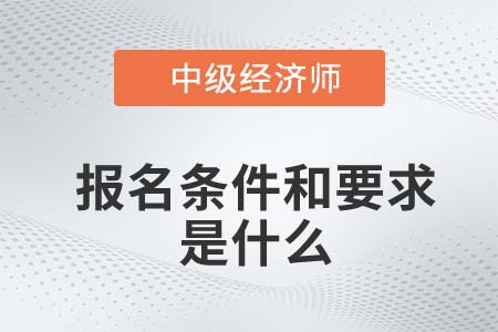 中級經(jīng)濟師報名條件和要求2022年是什么
