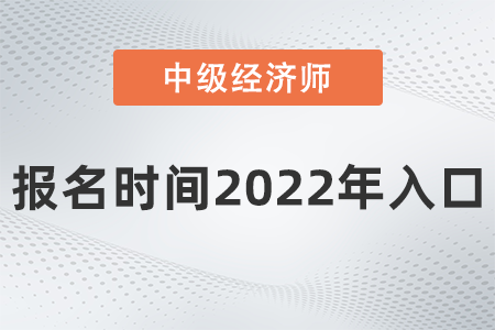 中級經(jīng)濟(jì)師報(bào)名時(shí)間2022年入口是什么 中級經(jīng)濟(jì)師報(bào)名時(shí)間2022年入口是什么