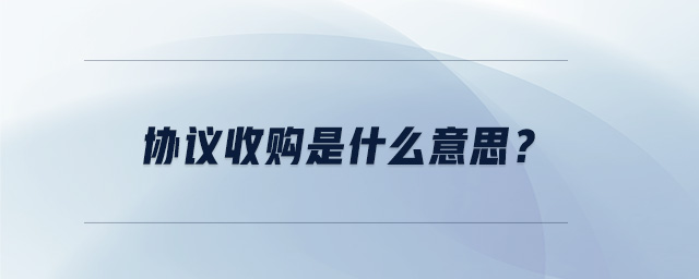 協(xié)議收購是什么意思？