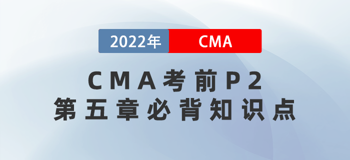 2022年CMA考前必背P2第五章知識點(diǎn)請查收！