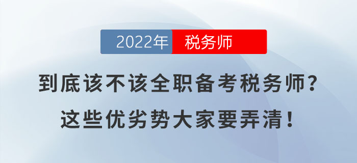 到底該不該全職備考稅務(wù)師？這些優(yōu)劣勢(shì)大家要弄清！