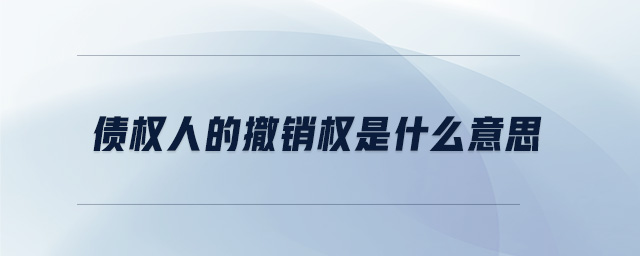 債權(quán)人的撤銷權(quán)是什么意思
