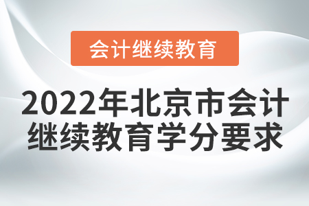 2022年北京市會(huì)計(jì)繼續(xù)教育學(xué)分要求 2022年北京市會(huì)計(jì)繼續(xù)教育學(xué)分要求