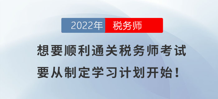 想要順利通關(guān)稅務(wù)師考試，要從制定學(xué)習(xí)計劃開始！