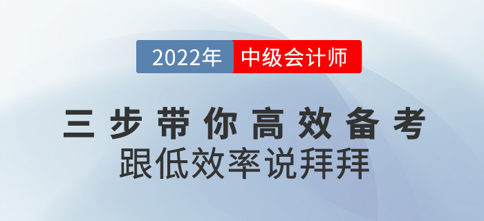 三步帶你高效備考2022中級(jí)會(huì)計(jì)，跟低效率說(shuō)拜拜！