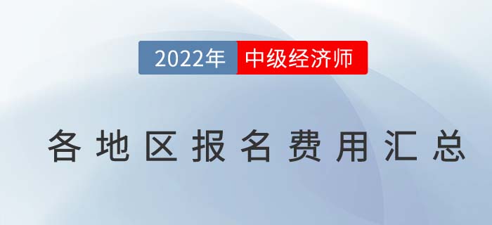 2022年各地區(qū)中級(jí)經(jīng)濟(jì)師報(bào)名費(fèi)用及繳費(fèi)時(shí)間匯總 2022年各地區(qū)中級(jí)經(jīng)濟(jì)師報(bào)名費(fèi)用及繳費(fèi)時(shí)間匯總
