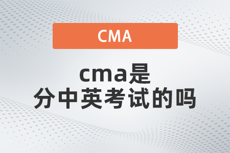 2022年cma是分中英考試的嗎？有什么不同嗎？