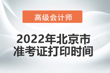 2022年北京市高級會計師考試準考證打印時間