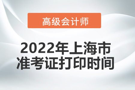 2022年上海市高級會計(jì)師考試準(zhǔn)考證打印時間