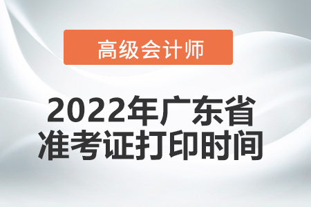 2022年廣東省高級會計師考試準(zhǔn)考證打印時間