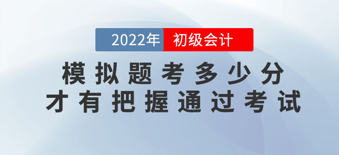 2022年初級(jí)會(huì)計(jì)模擬題考多少分，才有把握通過(guò)考試？