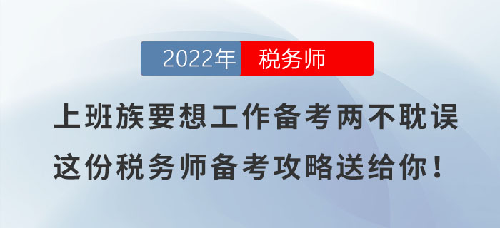 上班族要想工作備考兩不耽誤，這份稅務(wù)師備考攻略送給你！