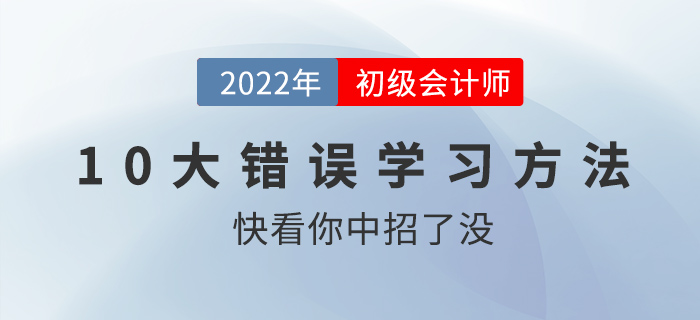 初級會計職稱考前沖刺錦囊：十大錯誤學(xué)習(xí)方法盤點，快看你中槍了沒！