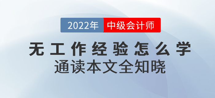 備考2022年中級會計考試無工作經(jīng)驗怎么學(xué)？通讀本文全知曉！