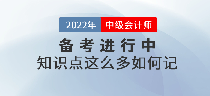 中級(jí)會(huì)計(jì)備考知識(shí)點(diǎn)這么多如何記憶？以下方法幫你解決難題！