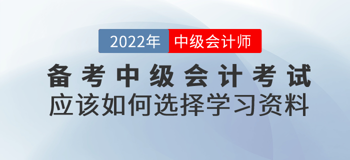 備考中級會計考試，應(yīng)該如何選擇學(xué)習(xí)資料？