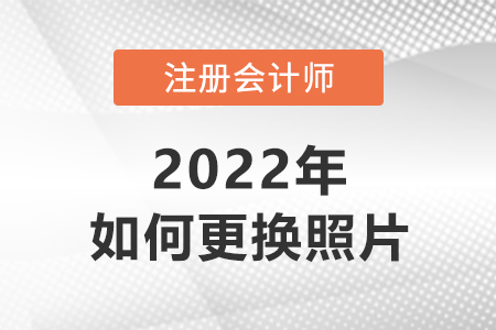 注冊會計報名怎么更換照片？