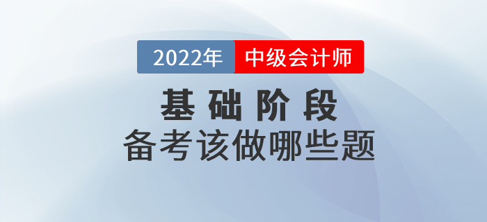 中級(jí)會(huì)計(jì)備考正在進(jìn)行中，現(xiàn)階段大家應(yīng)該做哪些習(xí)題？