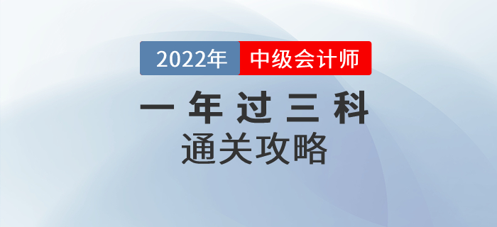 2022年中級(jí)會(huì)計(jì)師考試一年過三科可實(shí)現(xiàn)，通關(guān)方法速看！