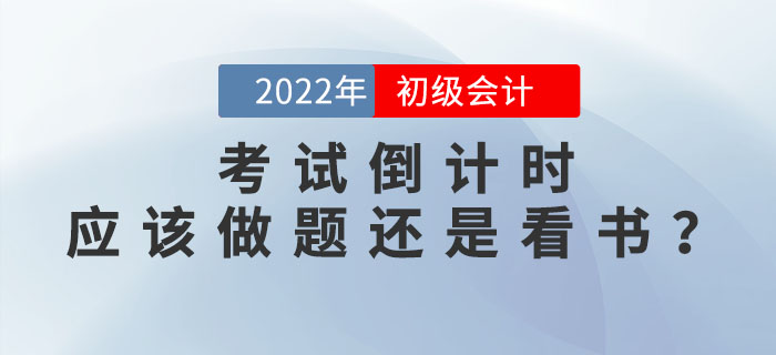 2022年初級(jí)會(huì)計(jì)考試倒計(jì)時(shí)，現(xiàn)階段應(yīng)該做題還是看書(shū)？
