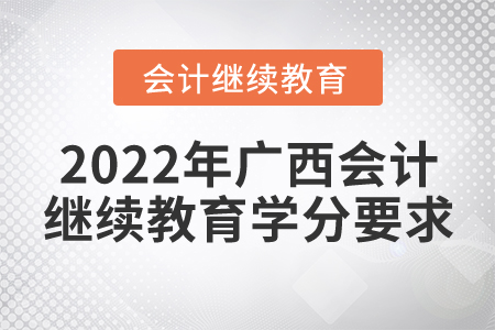 2022年廣西壯族自治區(qū)會計繼續(xù)教育學分要求