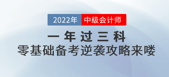 一年過三科！2022年中級會(huì)計(jì)考試零基礎(chǔ)逆襲攻略來嘍！