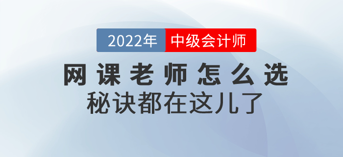 2022年中級會計考試網(wǎng)課老師怎么選？秘訣都在這兒了！
