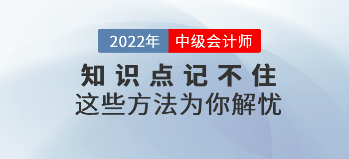 中級會計備考基礎(chǔ)階段知識點總是記不??？這些方法為你解憂！