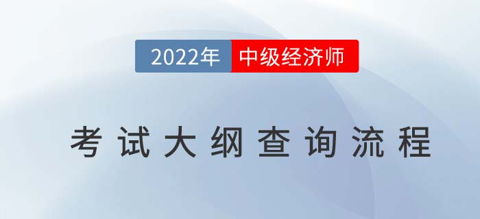 2022年中級經(jīng)濟(jì)師考試大綱查詢流程是什么 2022年中級經(jīng)濟(jì)師考試大綱查詢流程是什么
