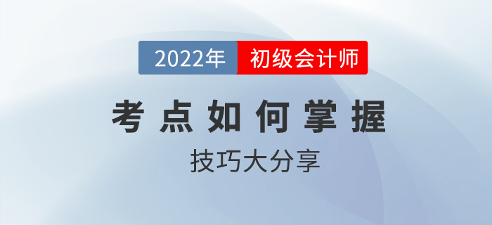 初級會計考點如何掌握？技巧大分享2022考生速看！