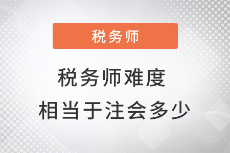 稅務(wù)師難度相當(dāng)于注會(huì)的多少？