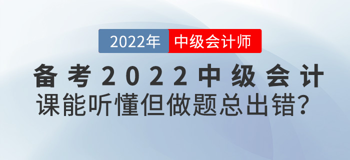 備考2022年中級會計，課能聽懂但是做題總出錯？