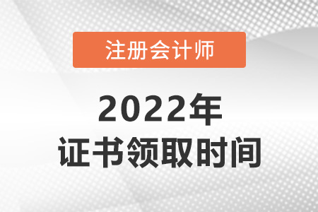 2022年注冊(cè)會(huì)計(jì)師什么時(shí)候拿證？