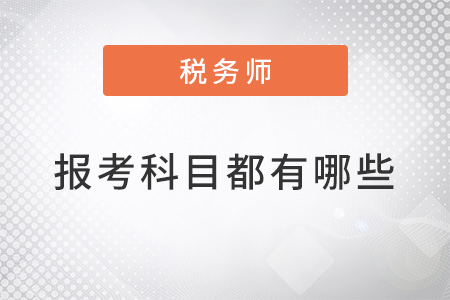 2022稅務(wù)師報考科目都有哪些？