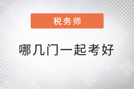 稅務(wù)師哪幾門一起考比較好？